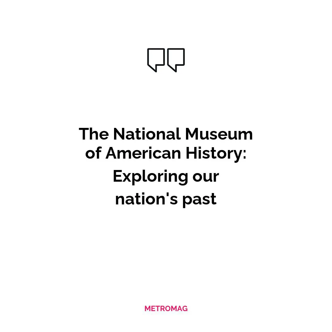 The National Museum of American History: Exploring our nation's past