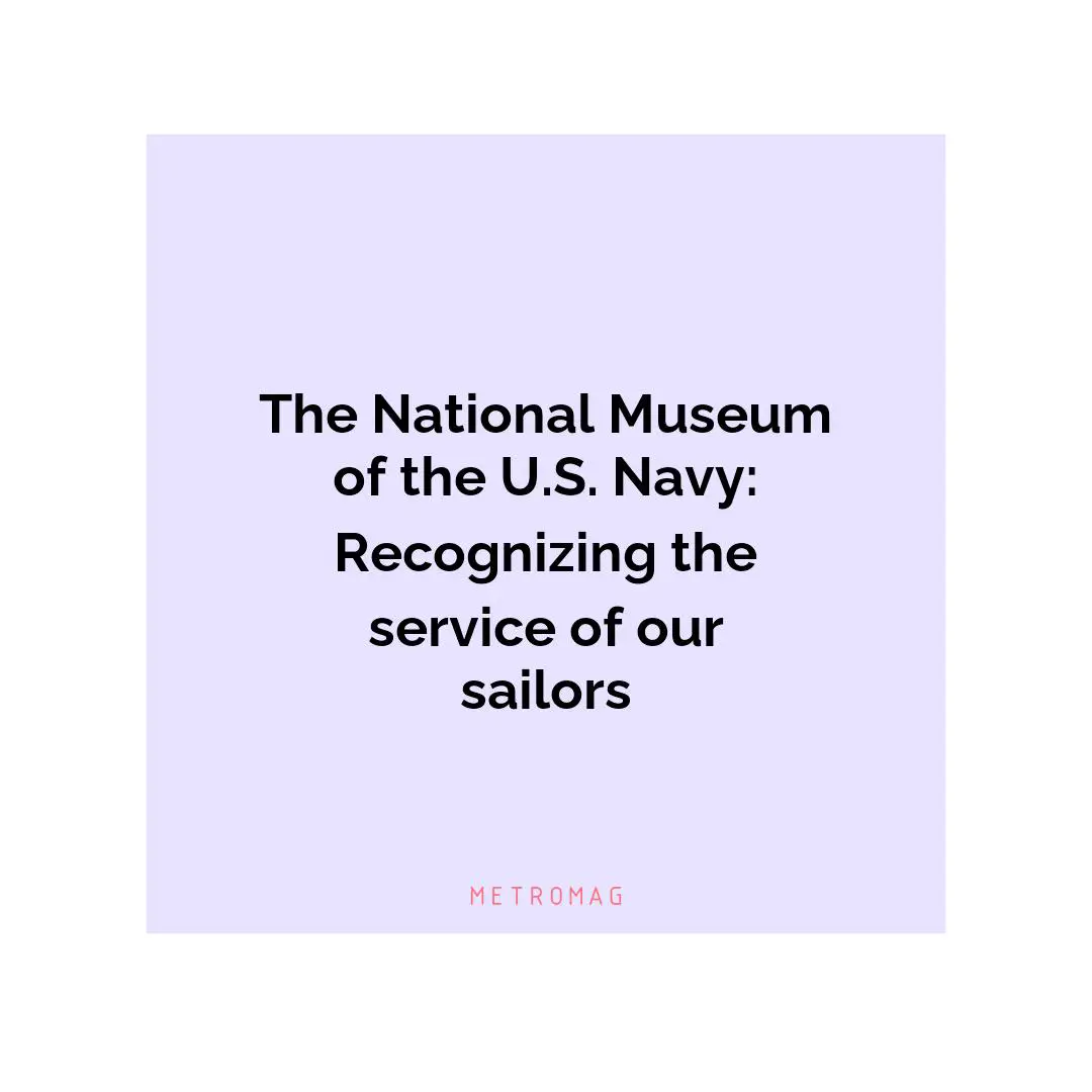 The National Museum of the U.S. Navy: Recognizing the service of our sailors
