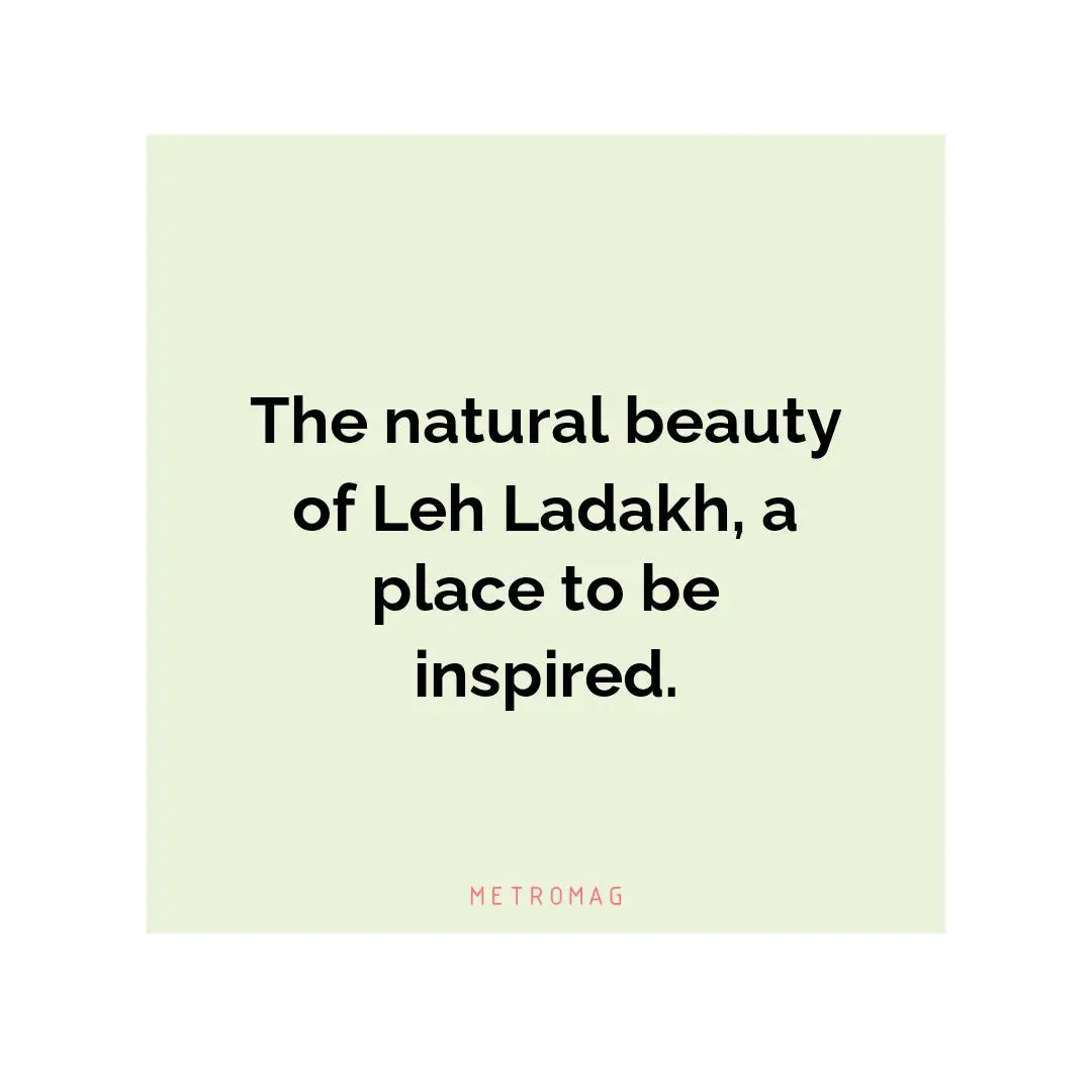 The natural beauty of Leh Ladakh, a place to be inspired.