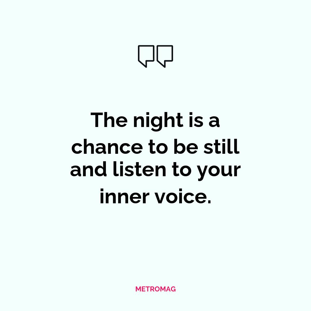 The night is a chance to be still and listen to your inner voice.