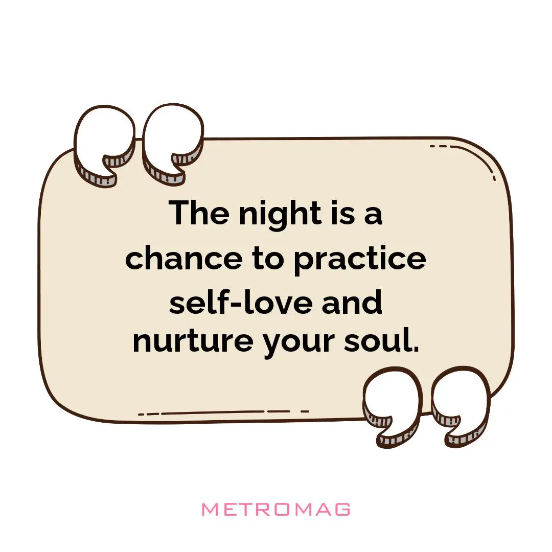 The night is a chance to practice self-love and nurture your soul.