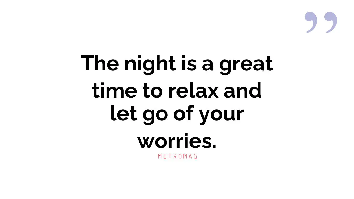 The night is a great time to relax and let go of your worries.
