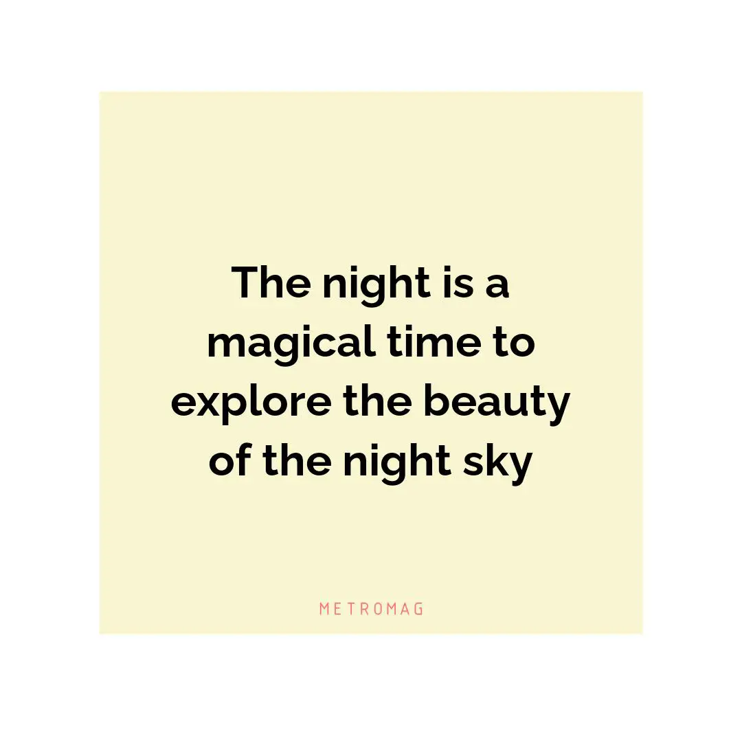 The night is a magical time to explore the beauty of the night sky