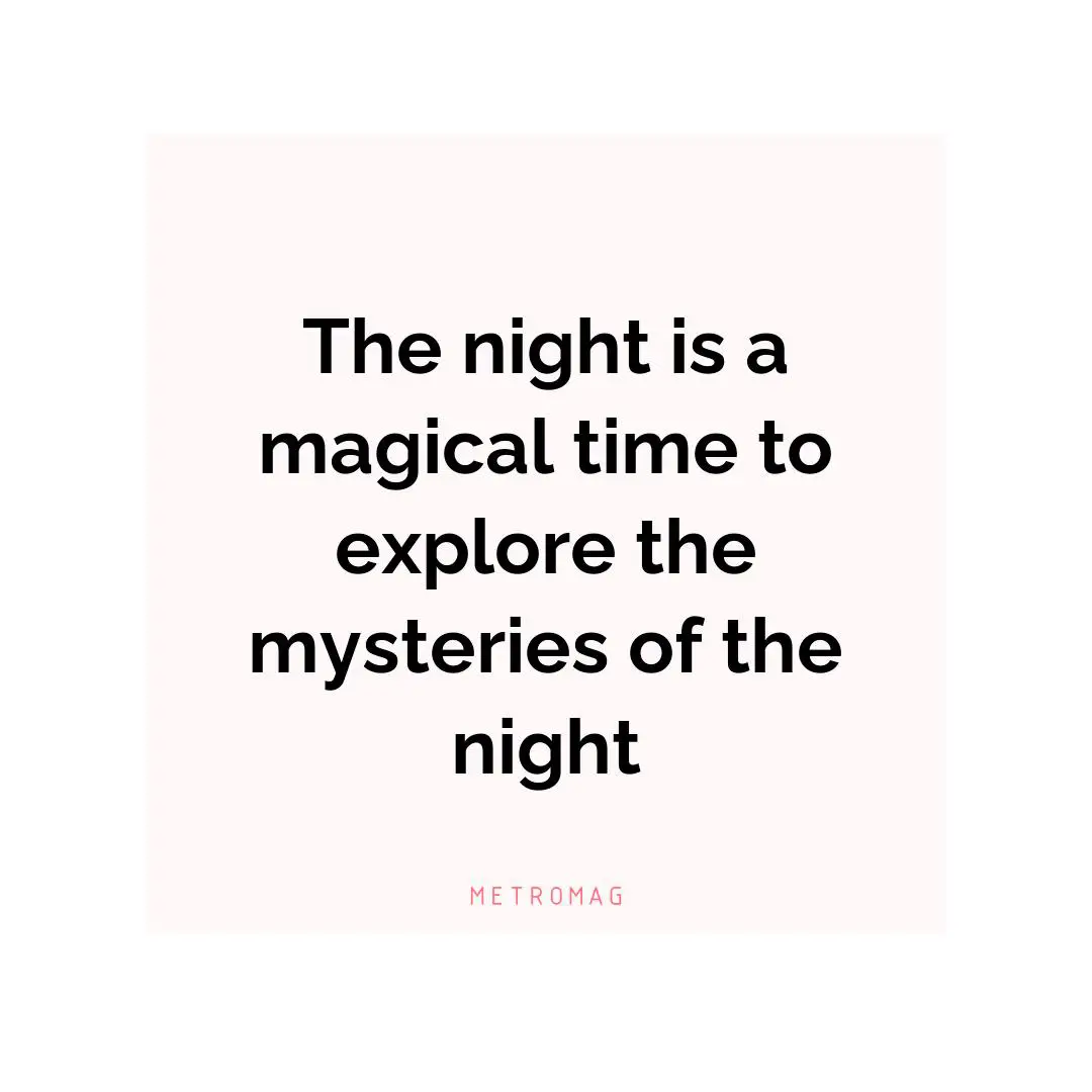 The night is a magical time to explore the mysteries of the night