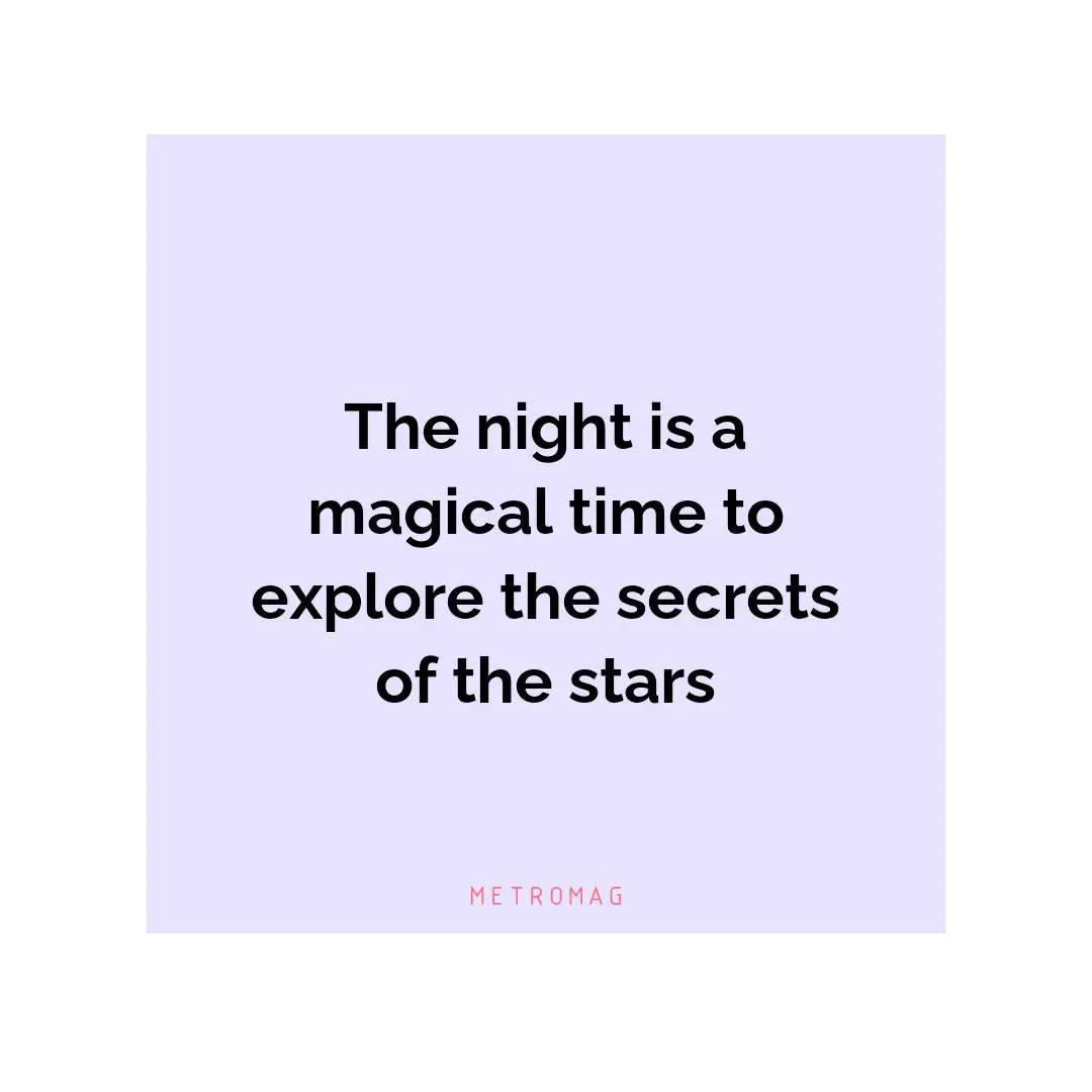 The night is a magical time to explore the secrets of the stars