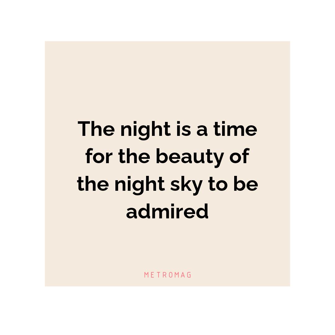 The night is a time for the beauty of the night sky to be admired