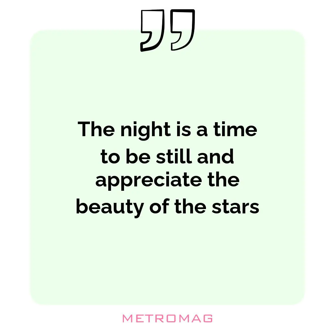 The night is a time to be still and appreciate the beauty of the stars