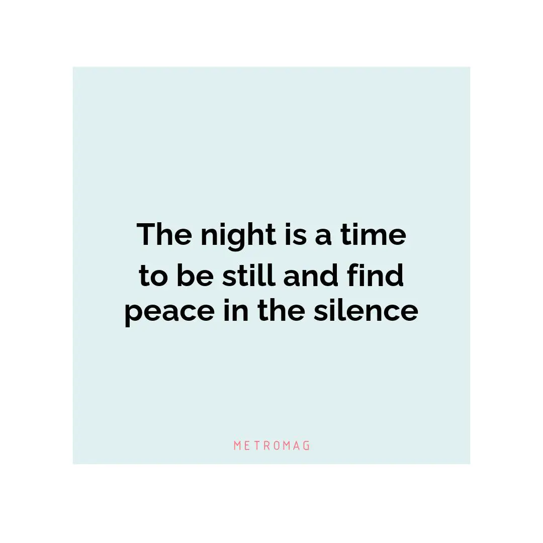 The night is a time to be still and find peace in the silence