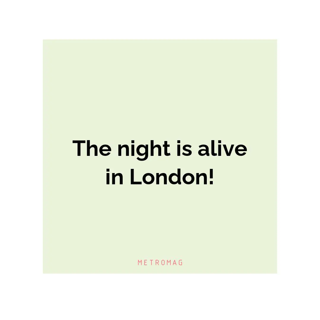 The night is alive in London!