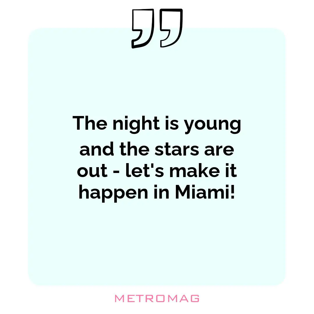 The night is young and the stars are out - let's make it happen in Miami!