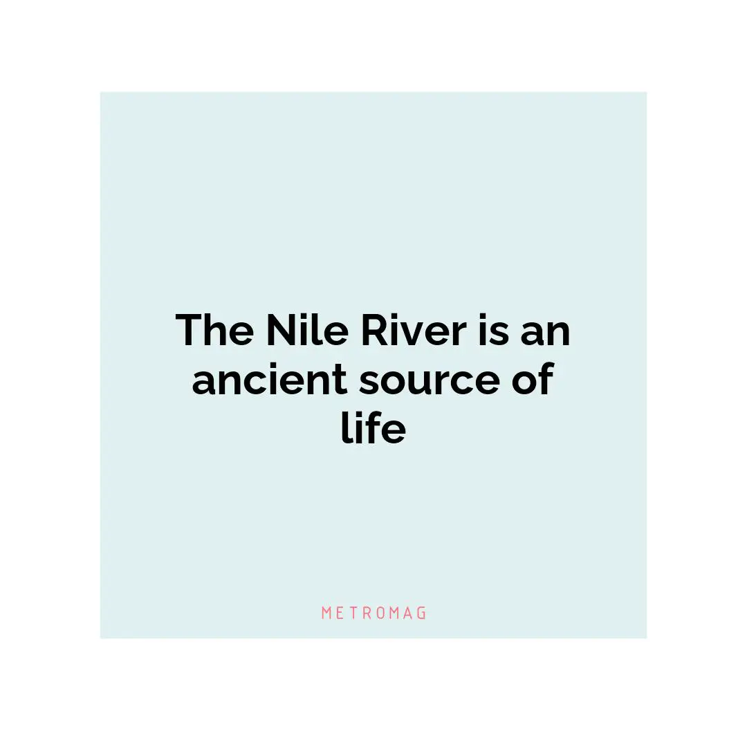 The Nile River is an ancient source of life