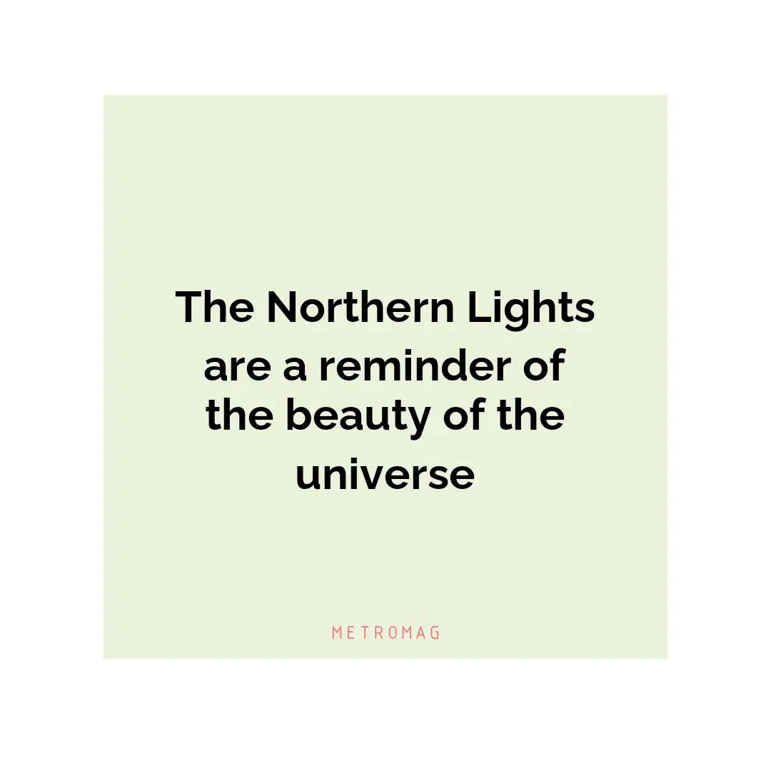 The Northern Lights are a reminder of the beauty of the universe