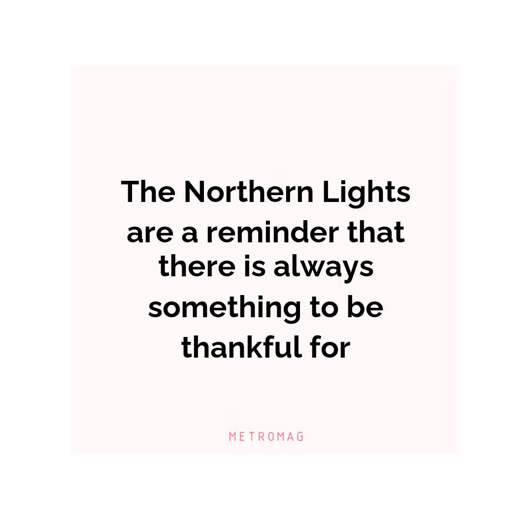 The Northern Lights are a reminder that there is always something to be thankful for