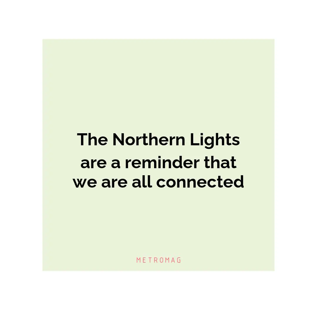 The Northern Lights are a reminder that we are all connected