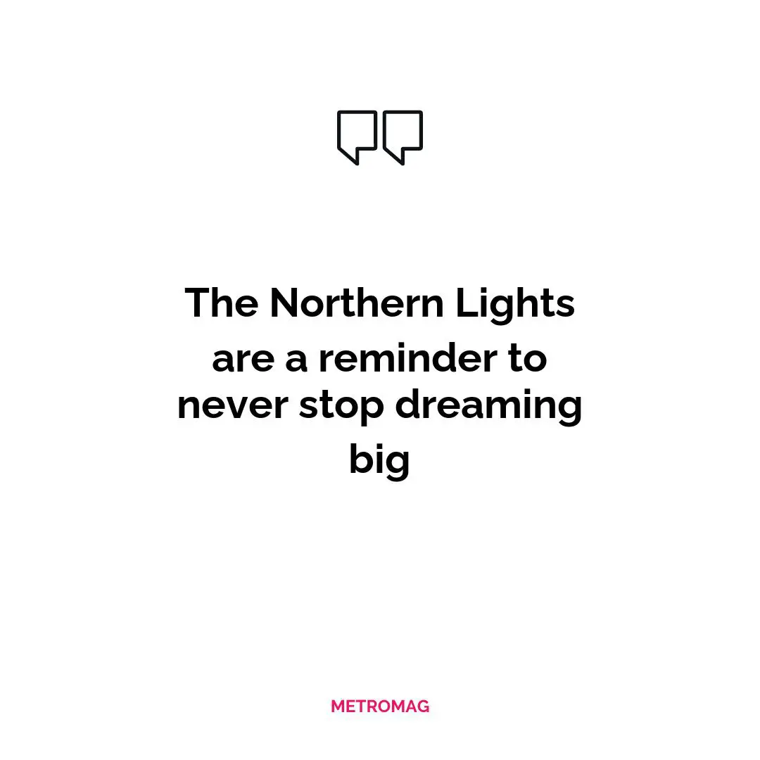 The Northern Lights are a reminder to never stop dreaming big