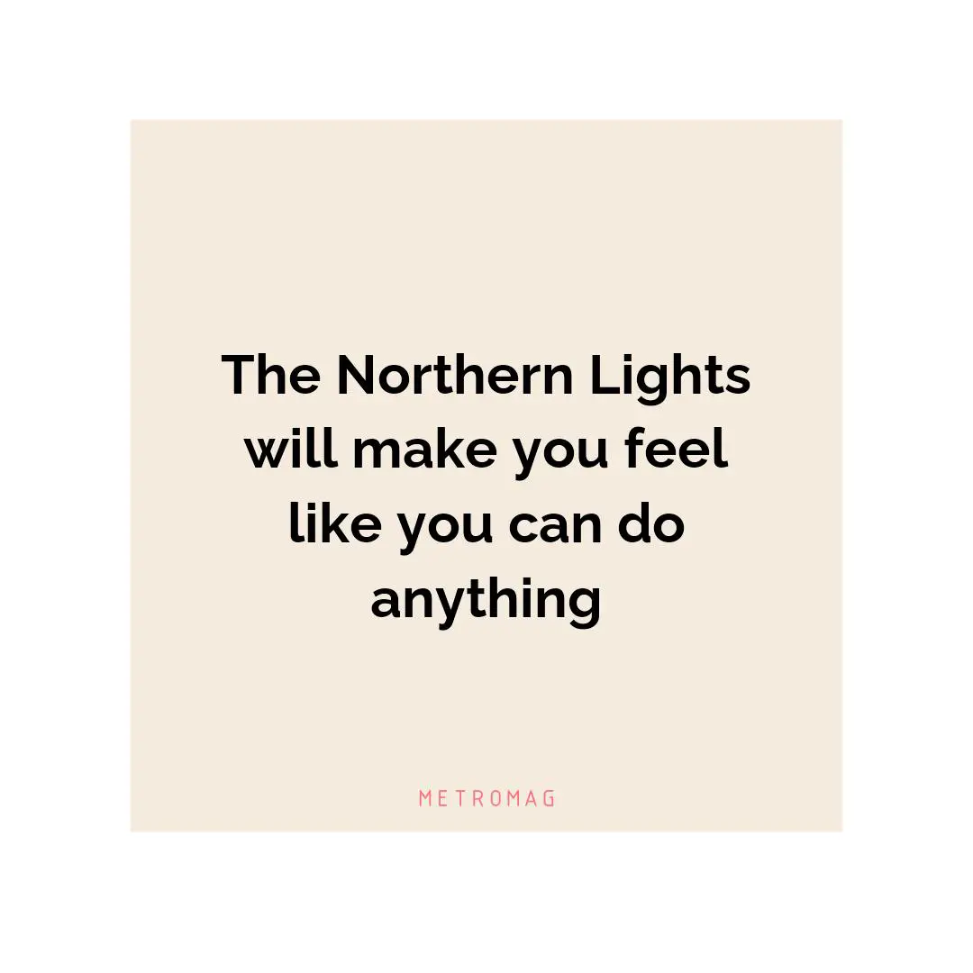 The Northern Lights will make you feel like you can do anything