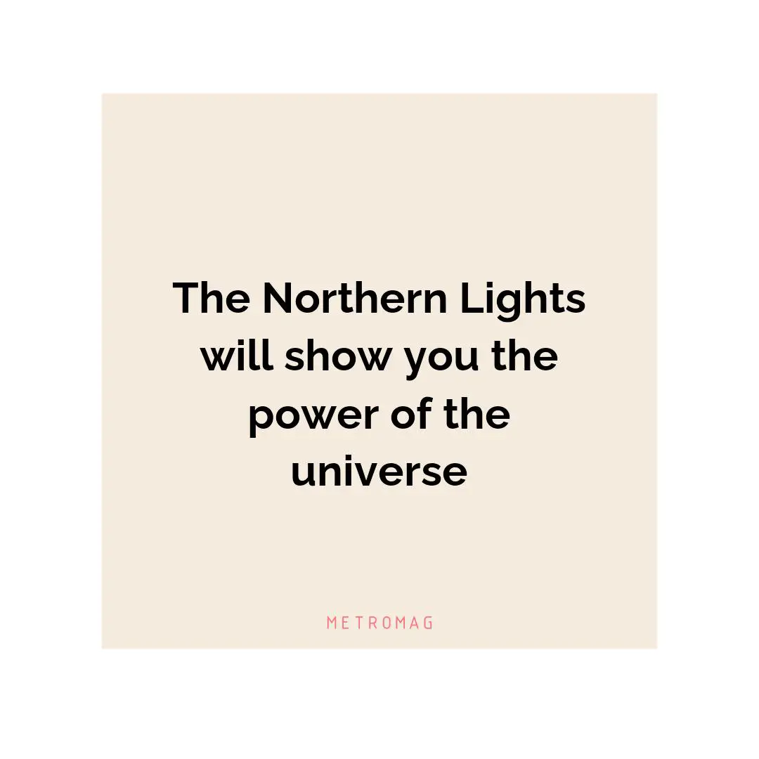 The Northern Lights will show you the power of the universe