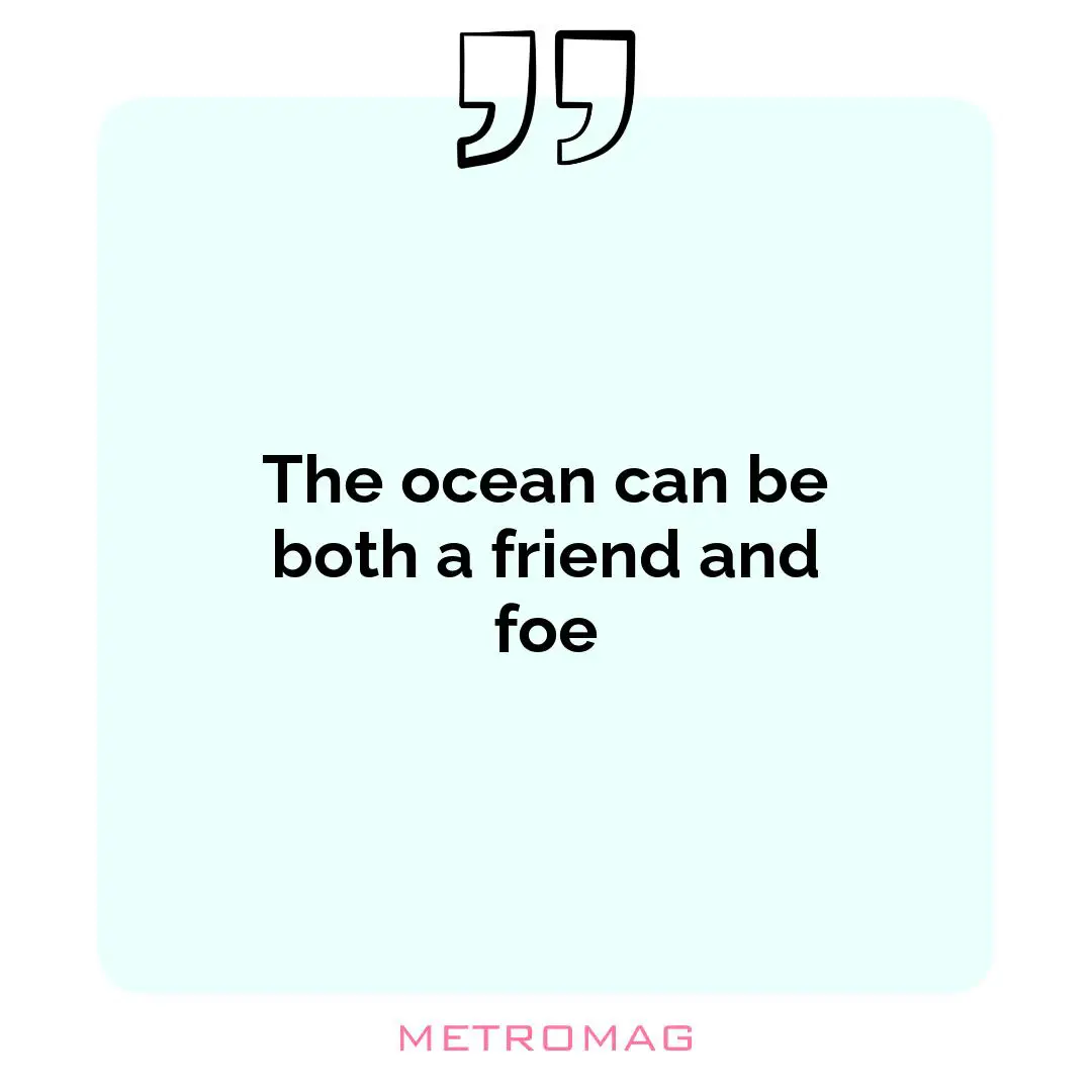 The ocean can be both a friend and foe