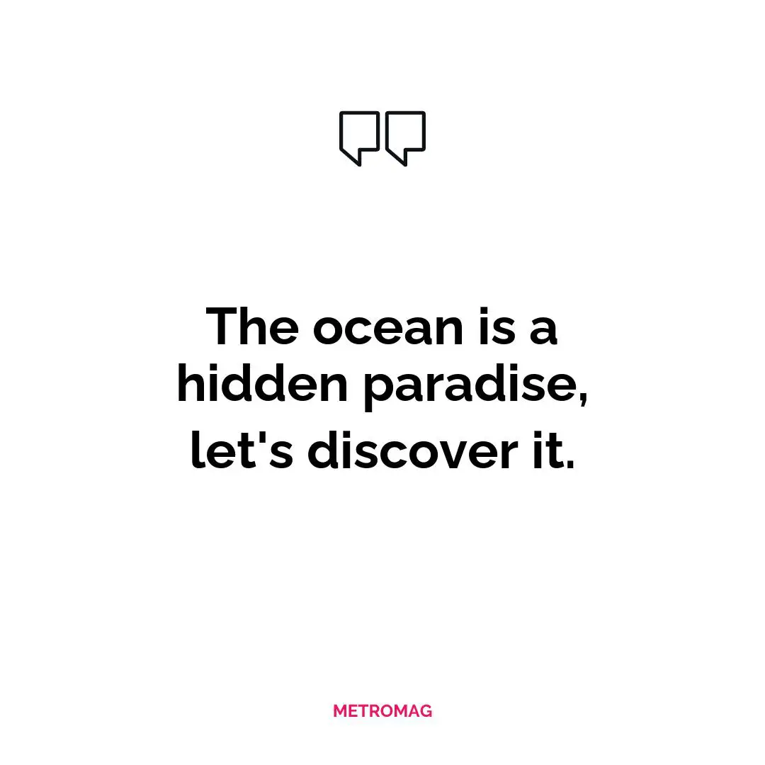 The ocean is a hidden paradise, let's discover it.