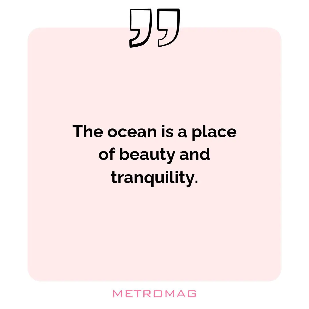 The ocean is a place of beauty and tranquility.