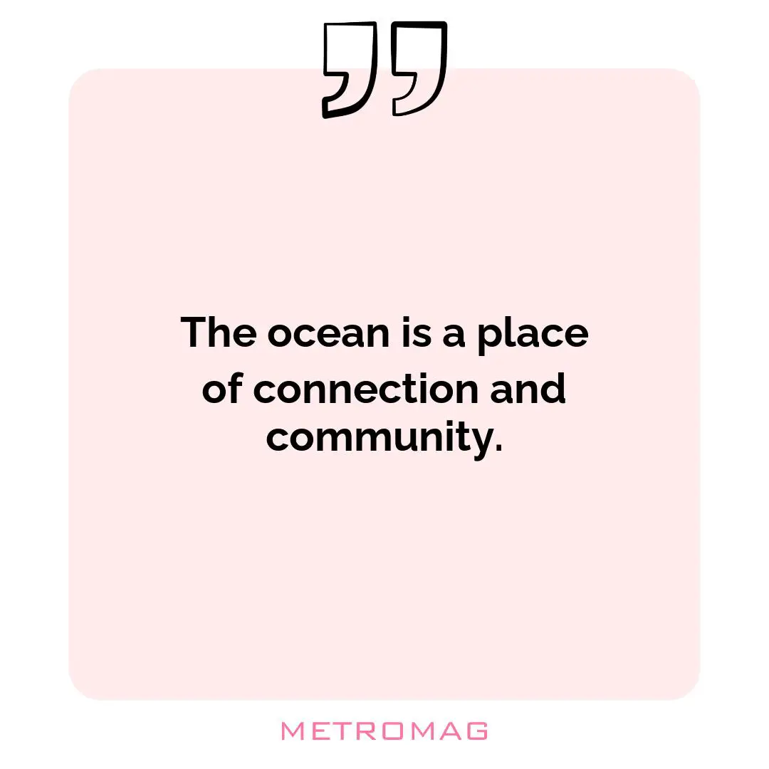 The ocean is a place of connection and community.