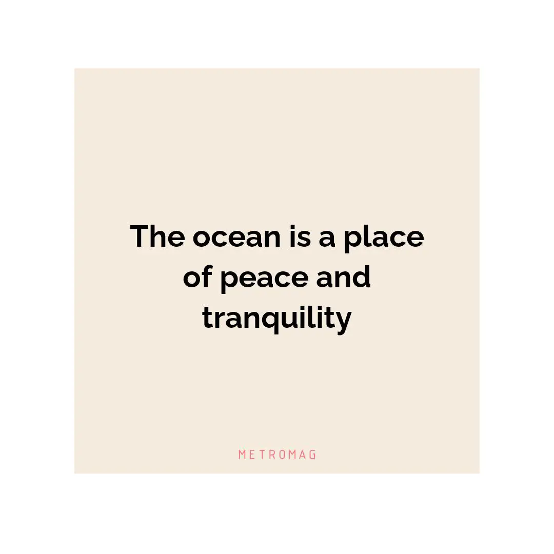 The ocean is a place of peace and tranquility