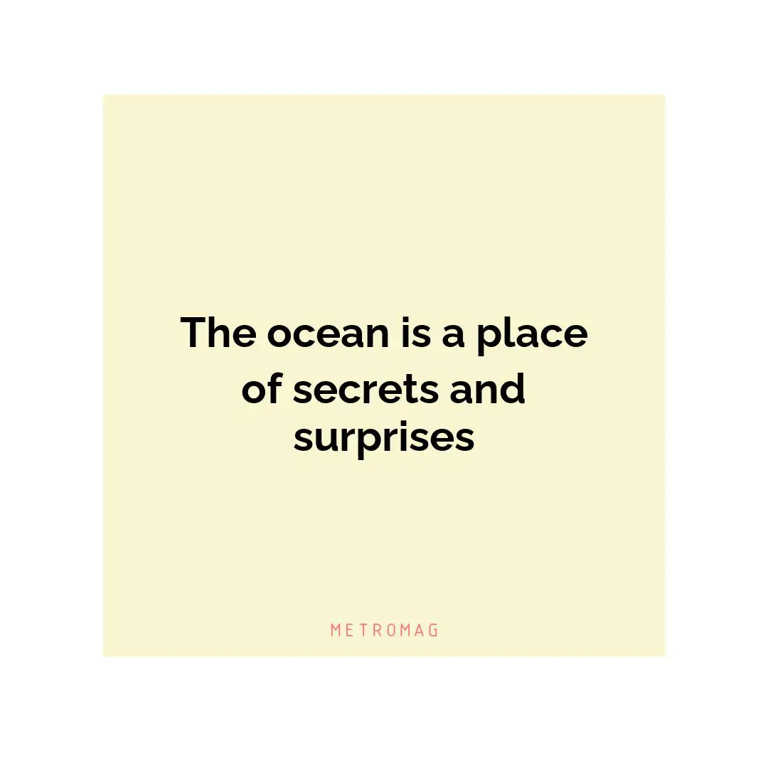 The ocean is a place of secrets and surprises