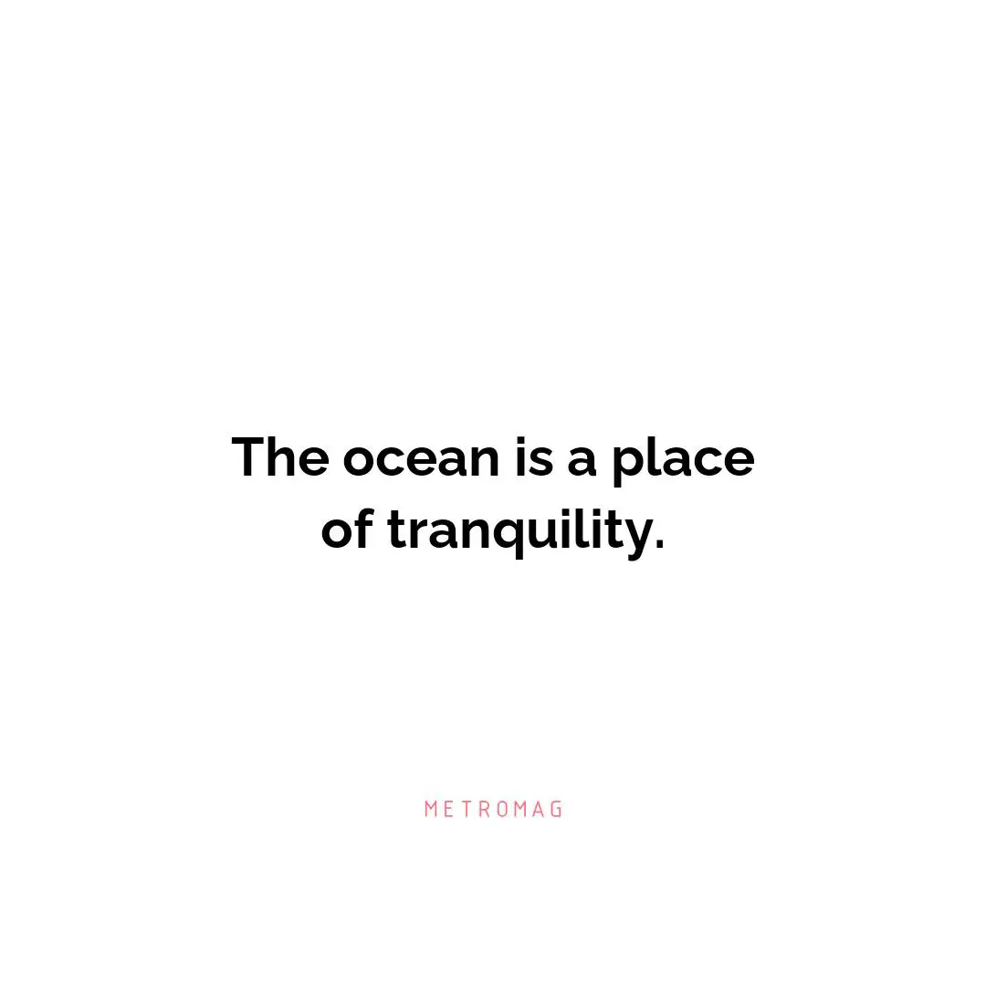 The ocean is a place of tranquility.