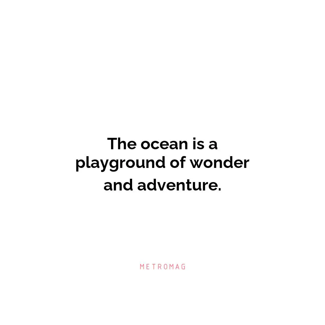 The ocean is a playground of wonder and adventure.