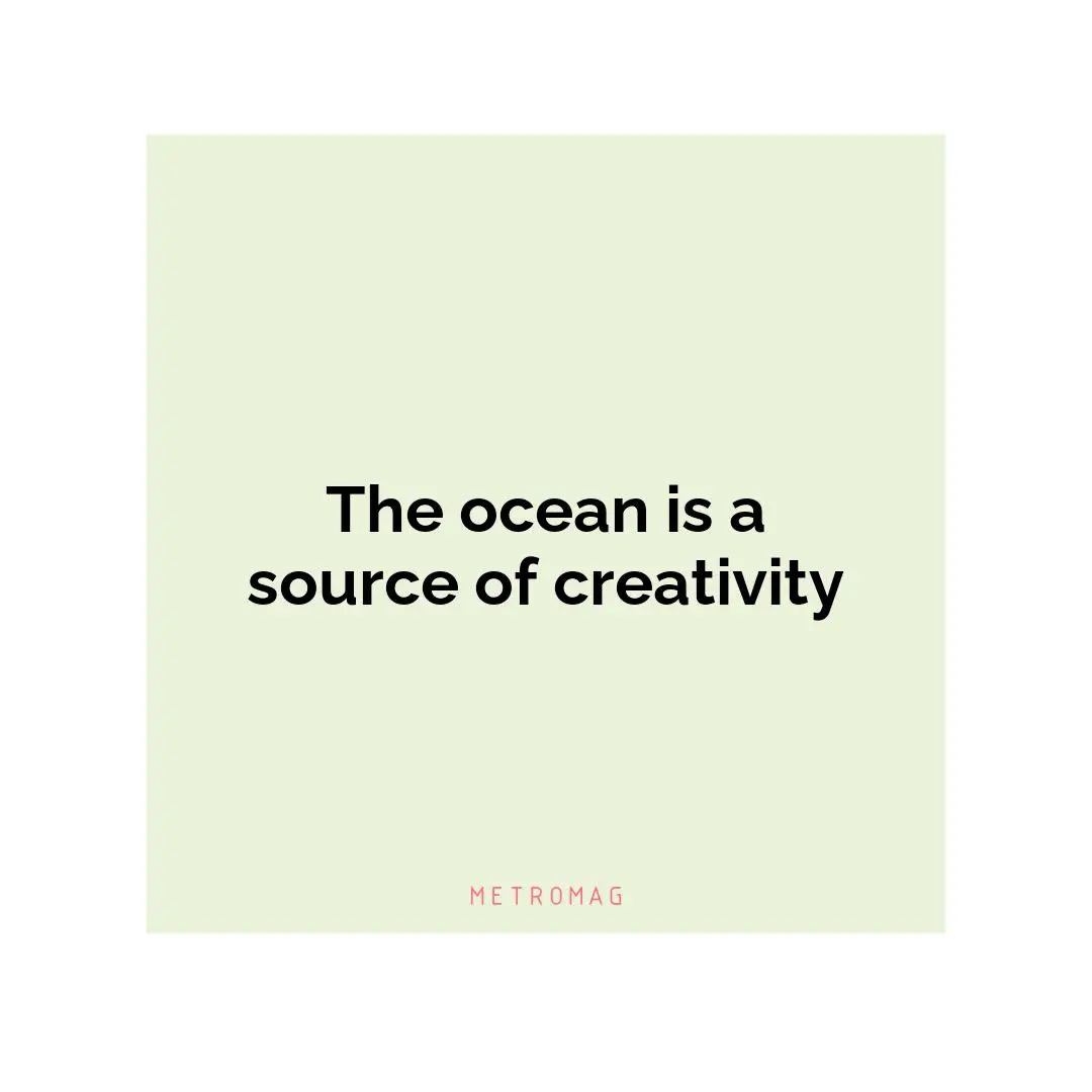 The ocean is a source of creativity