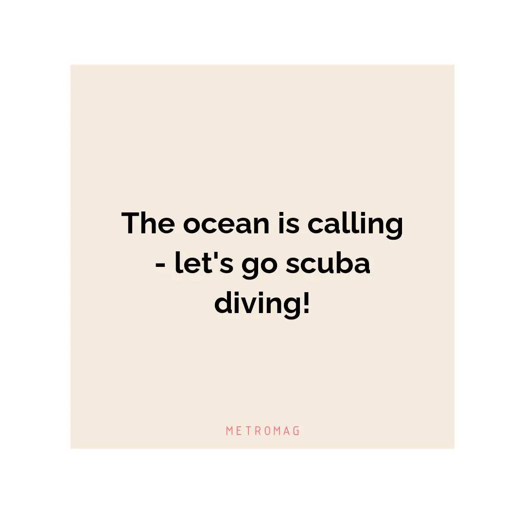 The ocean is calling - let's go scuba diving!