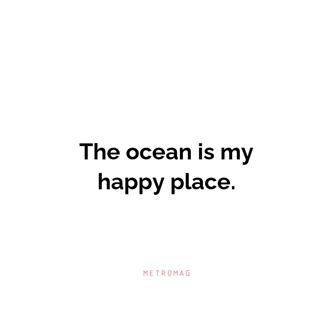 The ocean is my happy place.