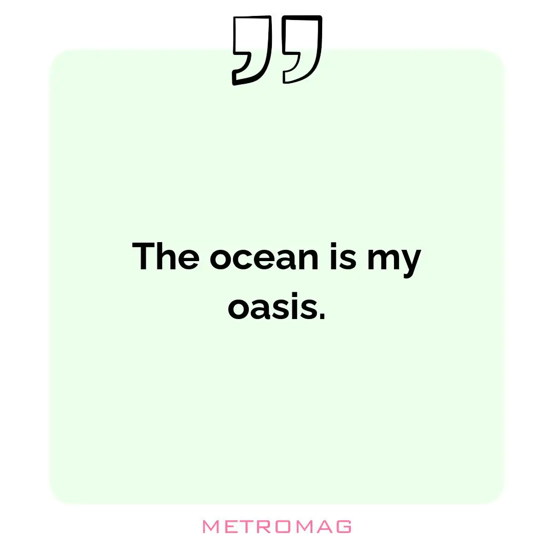 The ocean is my oasis.