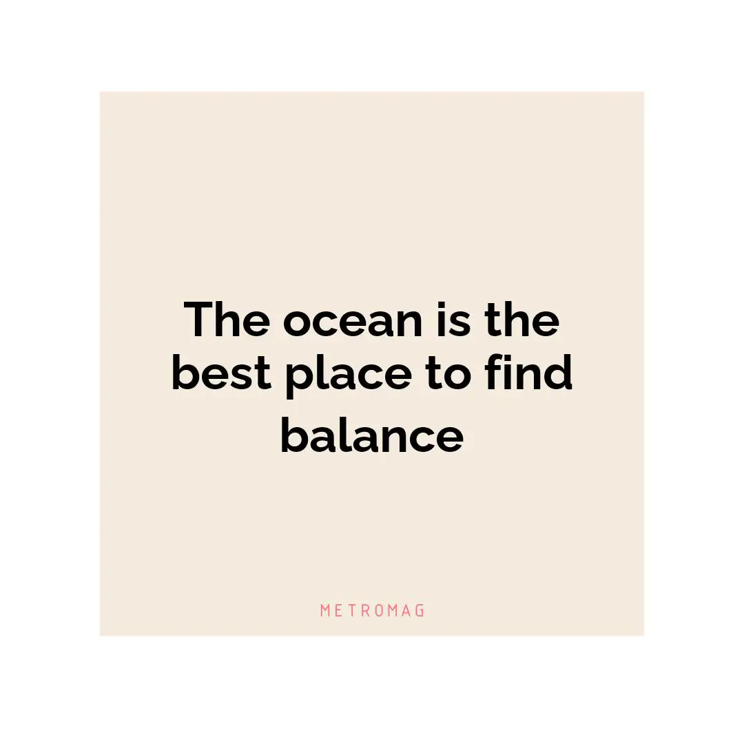 The ocean is the best place to find balance