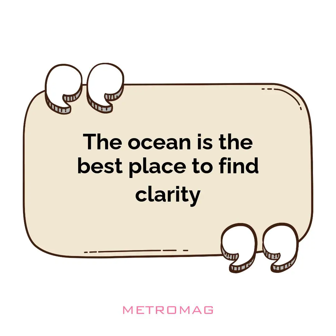 The ocean is the best place to find clarity