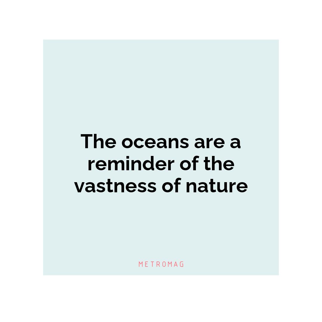 The oceans are a reminder of the vastness of nature