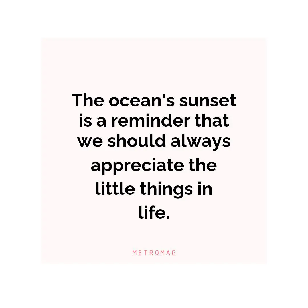 The ocean's sunset is a reminder that we should always appreciate the little things in life.