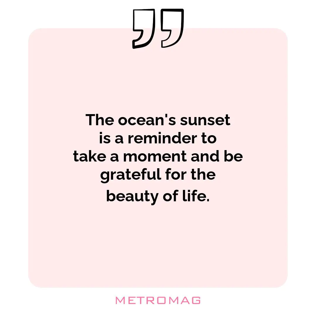 The ocean's sunset is a reminder to take a moment and be grateful for the beauty of life.