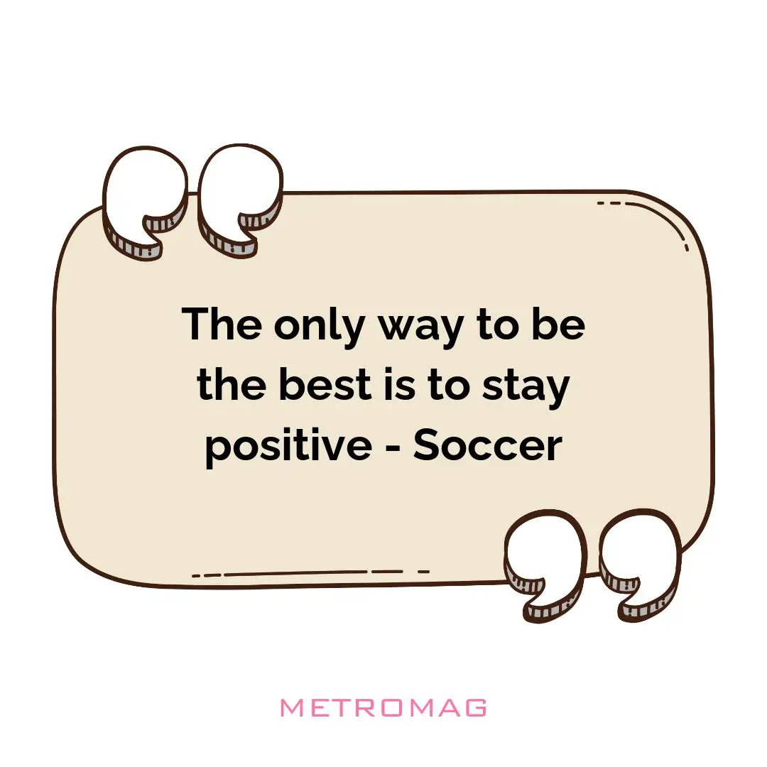The only way to be the best is to stay positive - Soccer