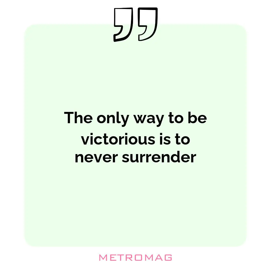 The only way to be victorious is to never surrender