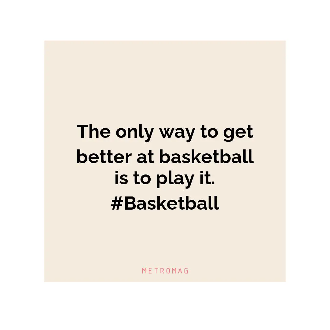 The only way to get better at basketball is to play it. #Basketball