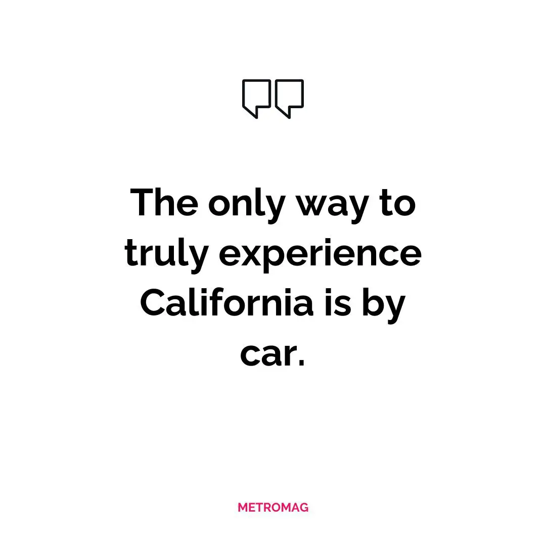 The only way to truly experience California is by car.