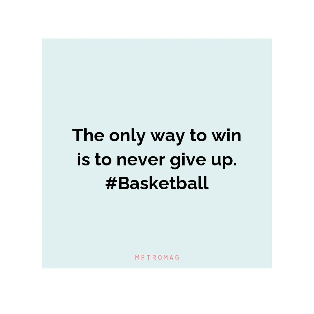 The only way to win is to never give up. #Basketball
