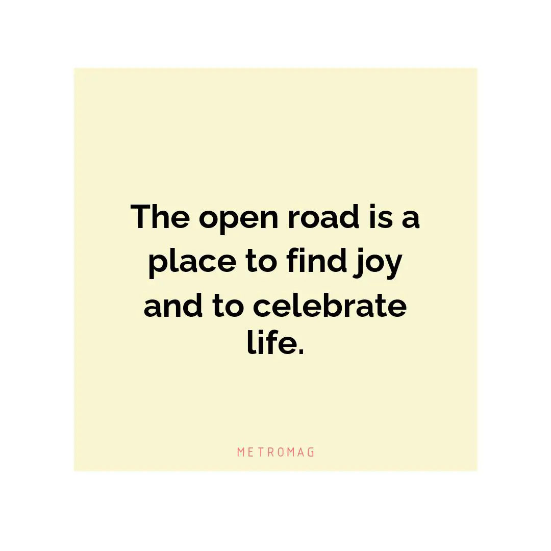 The open road is a place to find joy and to celebrate life.