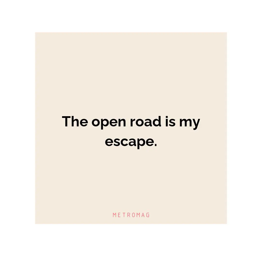 The open road is my escape.
