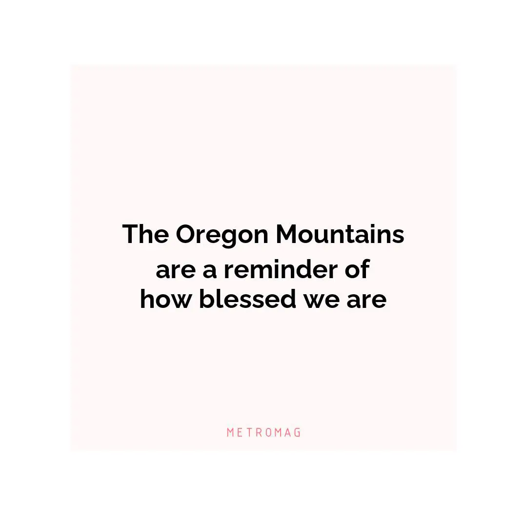 The Oregon Mountains are a reminder of how blessed we are