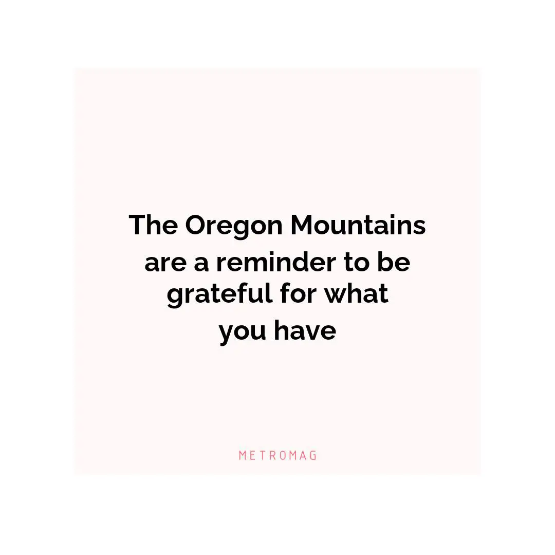 The Oregon Mountains are a reminder to be grateful for what you have