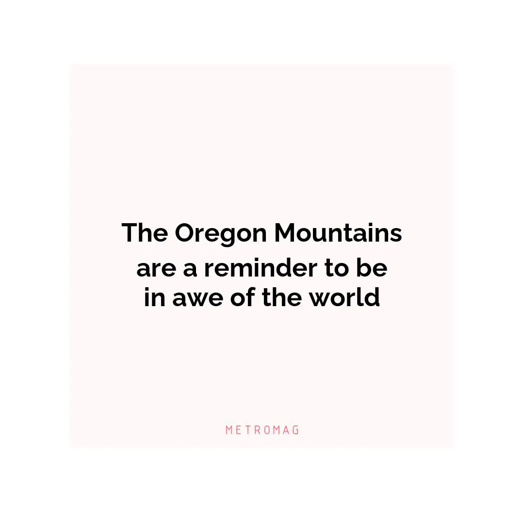 The Oregon Mountains are a reminder to be in awe of the world