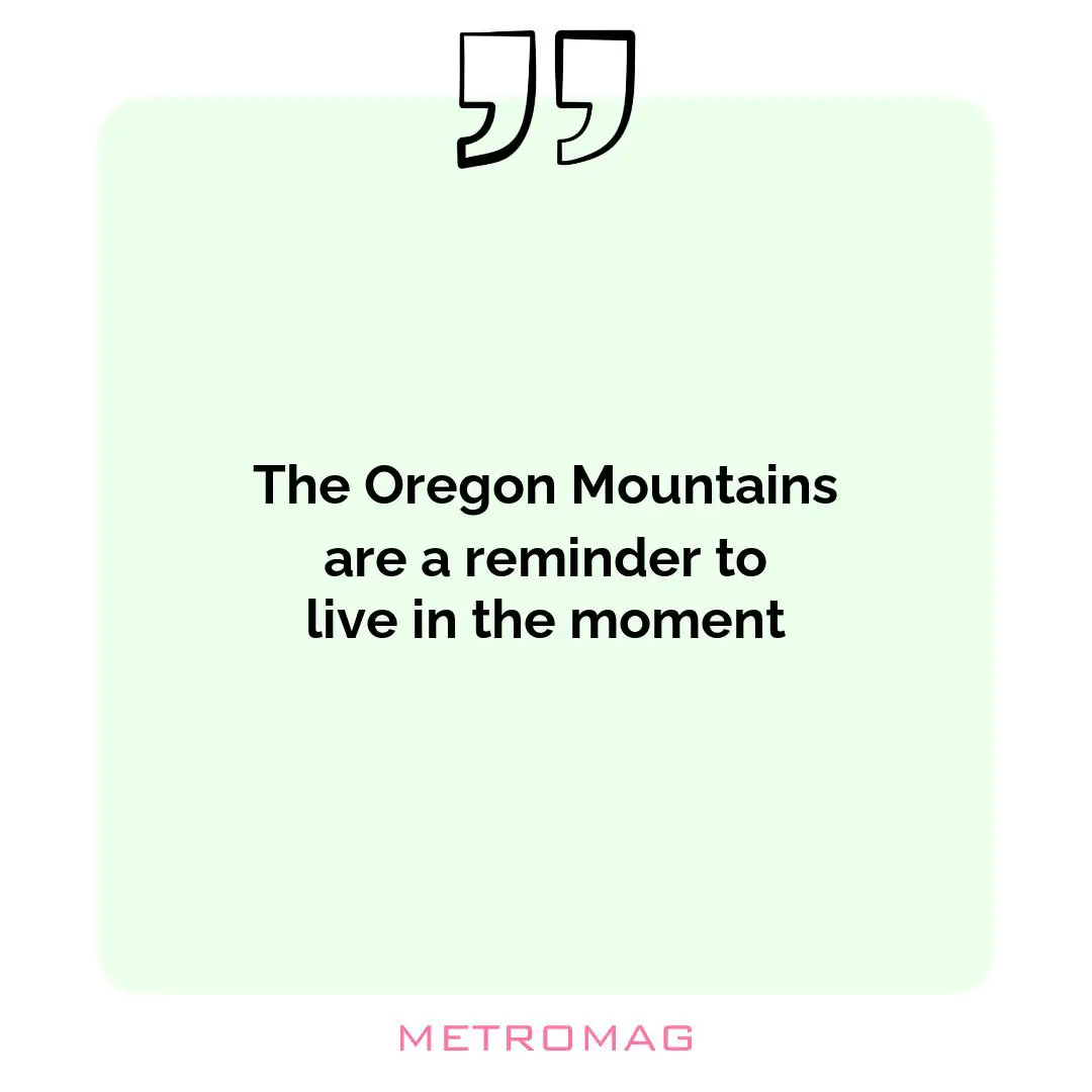The Oregon Mountains are a reminder to live in the moment