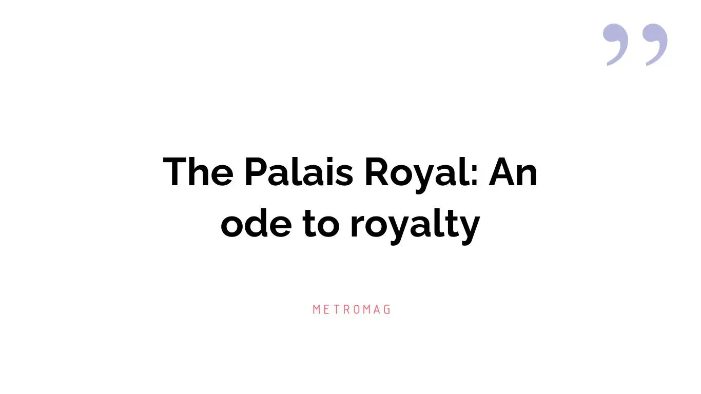 The Palais Royal: An ode to royalty